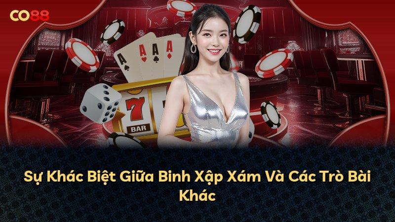 Sự Khác Biệt Giữa Binh Xập Xám Và Các Trò Bài Khác